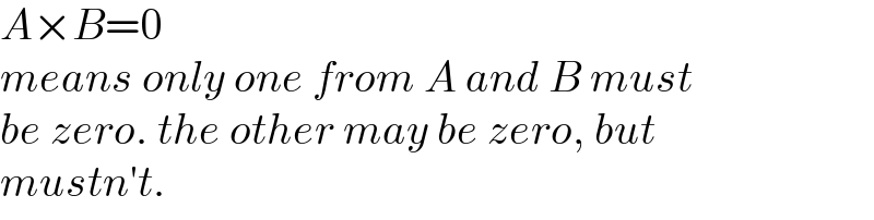 A×B=0  means only one from A and B must  be zero. the other may be zero, but  mustn′t.  