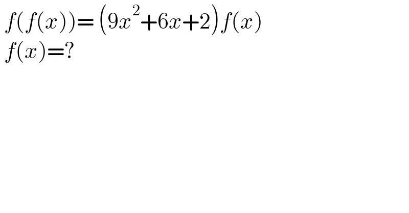  f(f(x))= (9x^2 +6x+2)f(x)   f(x)=?  
