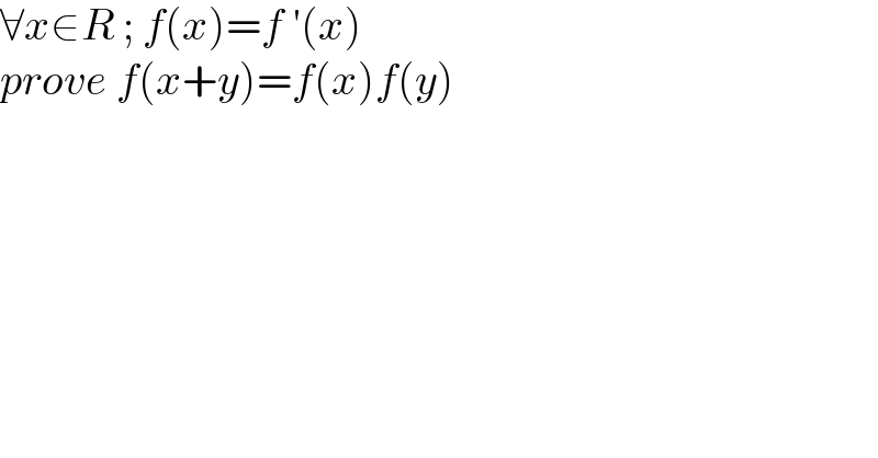 ∀x∈R ; f(x)=f ′(x)  prove f(x+y)=f(x)f(y)  