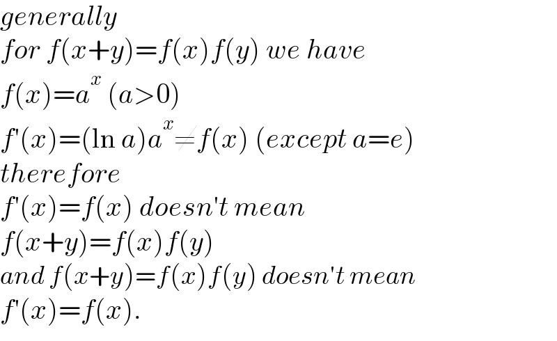 generally  for f(x+y)=f(x)f(y) we have   f(x)=a^x  (a>0)  f′(x)=(ln a)a^x ≠f(x) (except a=e)  therefore  f′(x)=f(x) doesn′t mean   f(x+y)=f(x)f(y)  and f(x+y)=f(x)f(y) doesn′t mean   f′(x)=f(x).   