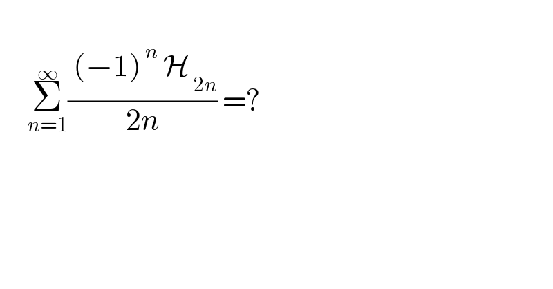        Σ_(n=1) ^∞ (( (−1)^( n)  H_( 2n) )/(2n)) =?  