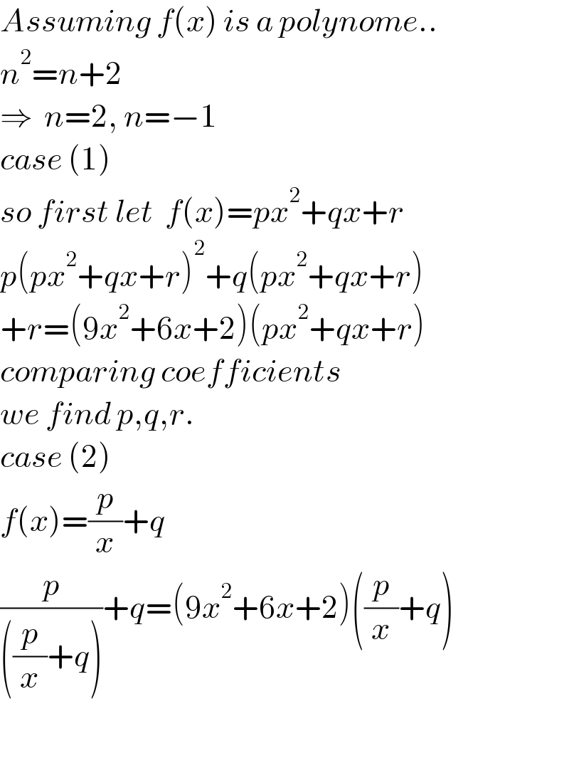 Assuming f(x) is a polynome..  n^2 =n+2  ⇒  n=2, n=−1  case (1)  so first let  f(x)=px^2 +qx+r  p(px^2 +qx+r)^2 +q(px^2 +qx+r)  +r=(9x^2 +6x+2)(px^2 +qx+r)  comparing coefficients  we find p,q,r.  case (2)  f(x)=(p/x)+q  (p/(((p/x)+q)))+q=(9x^2 +6x+2)((p/x)+q)    