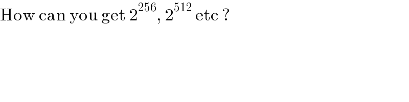 How can you get 2^(256) , 2^(512)  etc ?  