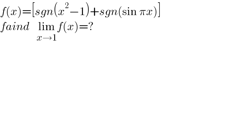 f(x)=[sgn(x^2 −1)+sgn(sin πx)]  faind   lim_(x→1) f(x)=?  