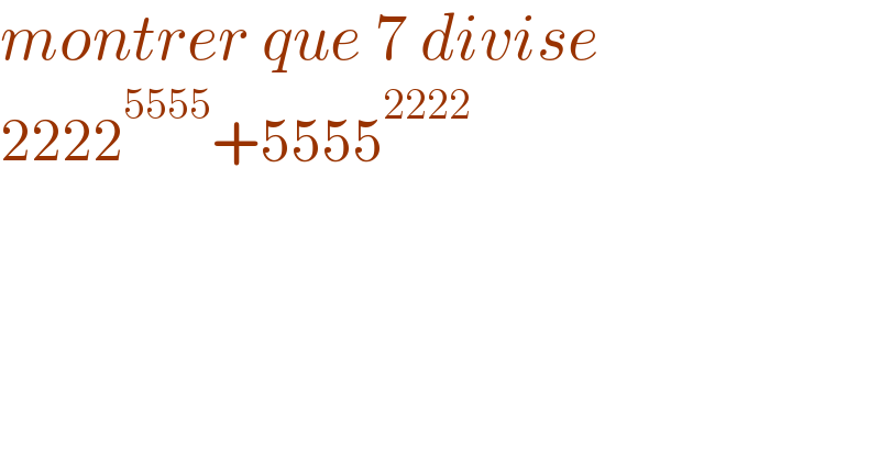 montrer que 7 divise  2222^(5555) +5555^(2222)     
