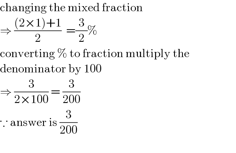 changing the mixed fraction  ⇒ (((2×1)+1)/2)  =(3/2)%  converting % to fraction multiply the   denominator by 100  ⇒ (3/(2×100)) = (3/(200))  ∵ answer is (3/(200))    