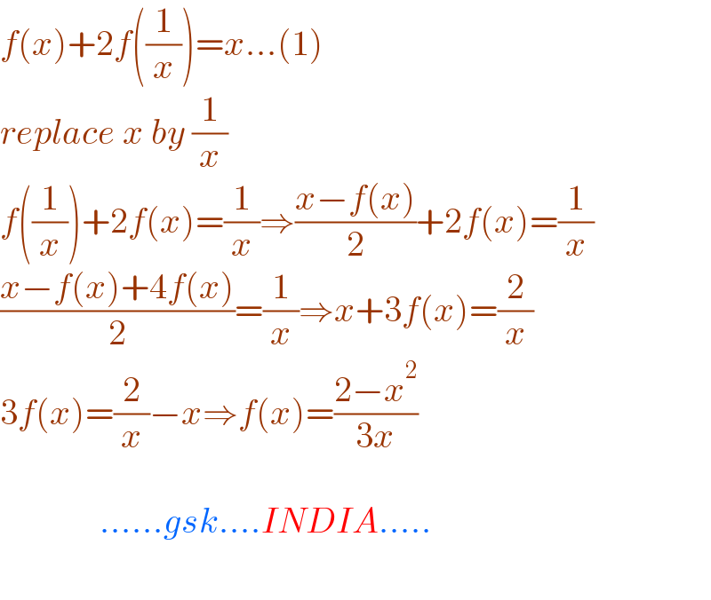 f(x)+2f((1/x))=x...(1)  replace x by (1/x)  f((1/x))+2f(x)=(1/x)⇒((x−f(x))/2)+2f(x)=(1/x)  ((x−f(x)+4f(x))/2)=(1/x)⇒x+3f(x)=(2/x)  3f(x)=(2/x)−x⇒f(x)=((2−x^2 )/(3x))                  ......gsk....INDIA.....    
