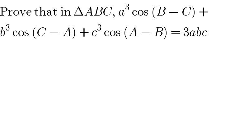 Prove that in ΔABC, a^3  cos (B − C) +  b^3  cos (C − A) + c^3  cos (A − B) = 3abc  