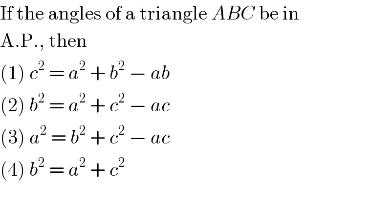 If the angles of a triangle ABC be in  A.P., then  (1) c^2  = a^2  + b^2  − ab  (2) b^2  = a^2  + c^2  − ac  (3) a^2  = b^2  + c^2  − ac  (4) b^2  = a^2  + c^2   