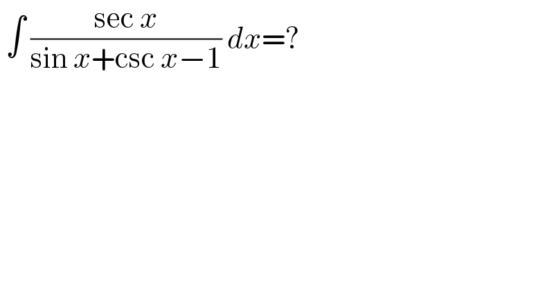  ∫ ((sec x)/(sin x+csc x−1)) dx=?  