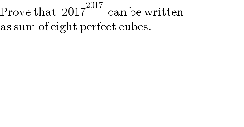 Prove that  2017^(2017)   can be written  as sum of eight perfect cubes.    