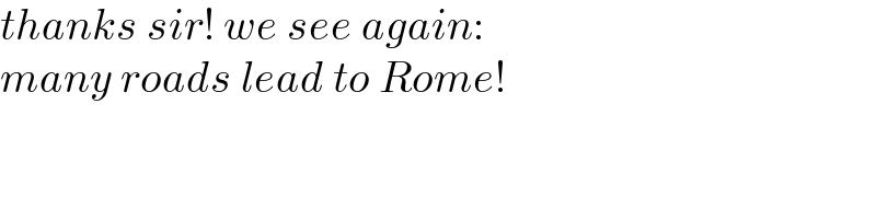 thanks sir! we see again:  many roads lead to Rome!  