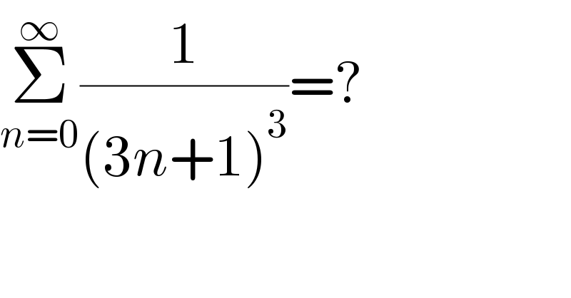 Σ_(n=0) ^∞ (1/((3n+1)^3 ))=?  