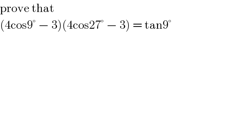 prove that  (4cos9° − 3)(4cos27° − 3) = tan9°  
