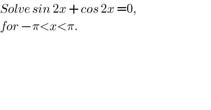Solve sin 2x + cos 2x =0,  for −π<x<π.  