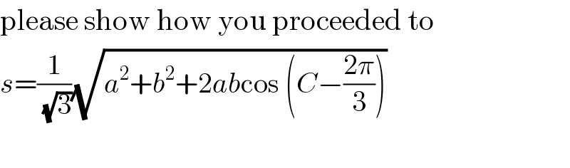 please show how you proceeded to  s=(1/(√3))(√(a^2 +b^2 +2abcos (C−((2π)/3))))     