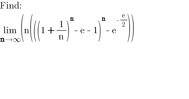 Find:  lim_(n→∞) (n(((1 + (1/n))^n - e - 1)^n - e^(- (e/2)) ))    