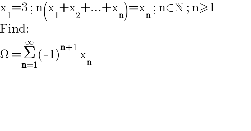x_1 =3 ; n(x_1 +x_2 +...+x_n )=x_n  ; n∈N ; n≥1  Find:  Ω =Σ_(n=1) ^∞ (-1)^(n+1)  x_n   