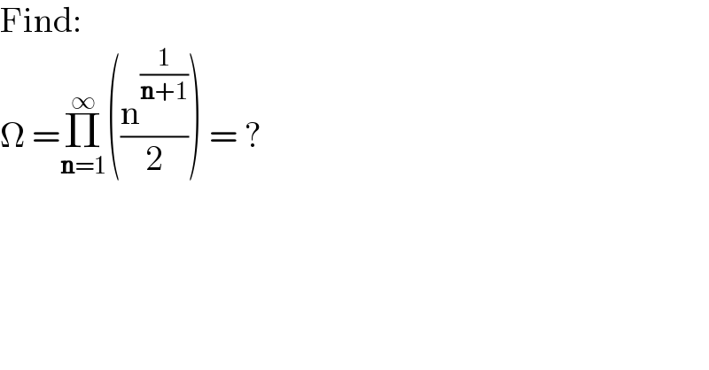 Find:  Ω =Π_(n=1) ^∞ ((n^(1/(n+1)) /2)) = ?  