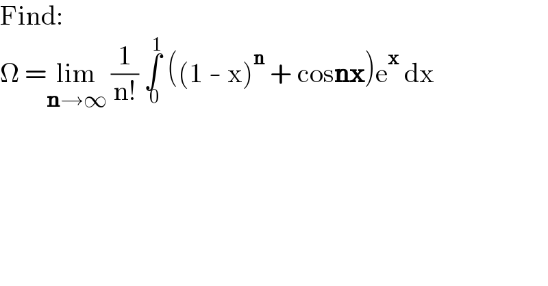 Find:  Ω =lim_(n→∞)  (1/(n!)) ∫_( 0) ^( 1)  ((1 - x)^n  + cosnx)e^x  dx  