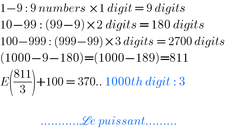 1−9 : 9 numbers ×1 digit = 9 digits  10−99 : (99−9)×2 digits = 180 digits  100−999 : (999−99)×3 digits = 2700 digits  (1000−9−180)=(1000−189)=811  E(((811)/3))+100 = 370.. 1000th digit : 3                     ...........Le puissant.........  