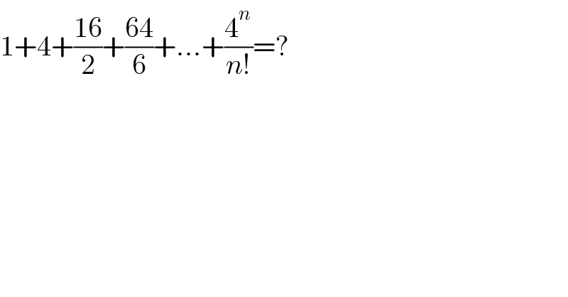 1+4+((16)/2)+((64)/6)+...+(4^n /(n!))=?  