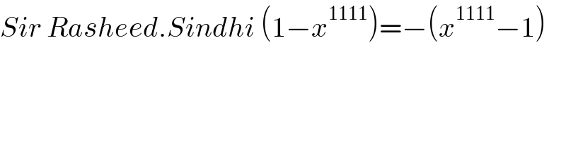 Sir Rasheed.Sindhi (1−x^(1111) )=−(x^(1111) −1)  