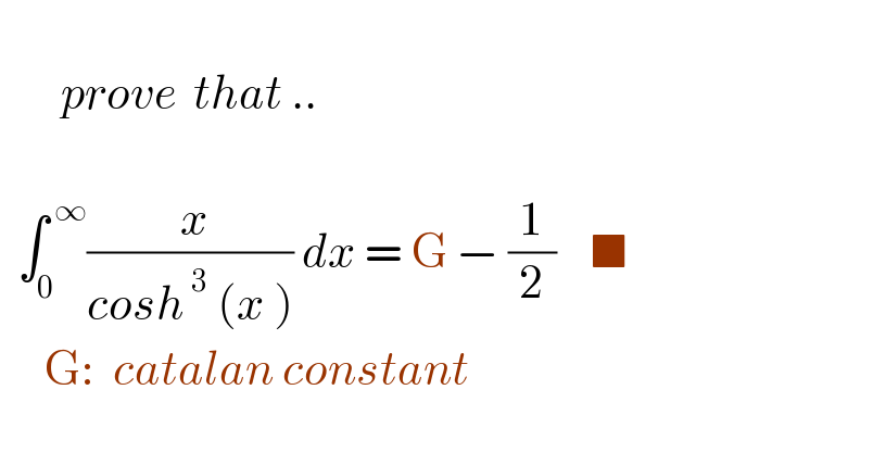          prove  that ..      ∫_0 ^( ∞) (( x)/(cosh^( 3)  (x ))) dx = G − (1/2)    ■       G:  catalan constant    