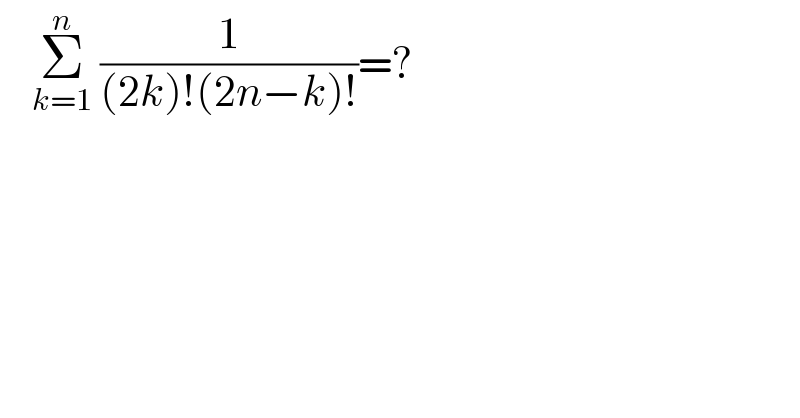     Σ_(k=1) ^n  (1/((2k)!(2n−k)!))=?  