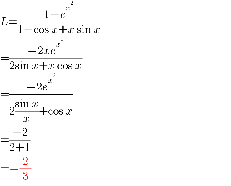 L=((1−e^x^2  )/(1−cos x+x sin x))  =((−2xe^x^2  )/(2sin x+x cos x))  =((−2e^x^2  )/(2((sin x)/x)+cos x))  =((−2)/(2+1))  =−(2/3)  