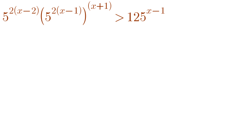  5^(2(x−2)) (5^(2(x−1)) )^((x+1))  > 125^(x−1)   