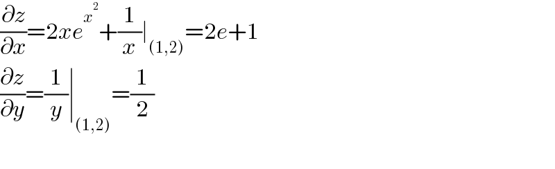 (∂z/∂x)=2xe^x^2  +(1/x)∣_((1,2)) =2e+1  (∂z/∂y)=(1/y)∣_((1,2)) =(1/2)    