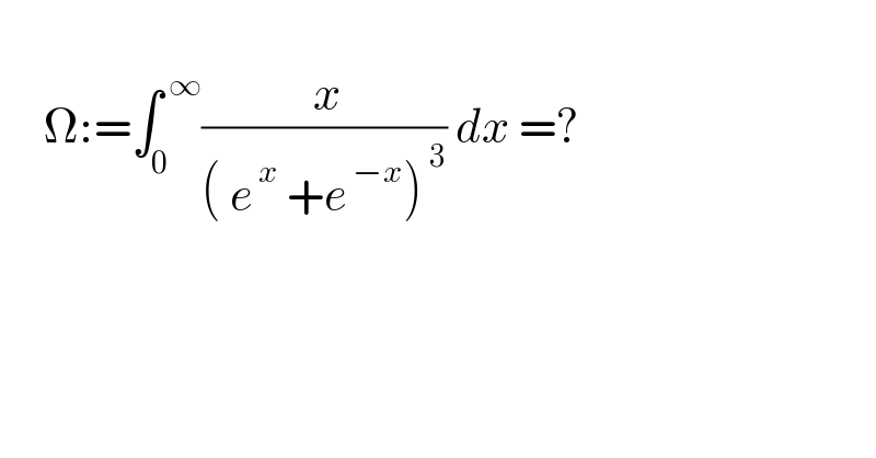        Ω:=∫_0 ^( ∞) (( x)/(( e^( x)  +e^( −x) )^( 3) )) dx =?  