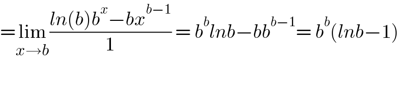 =lim_(x→b) ((ln(b)b^x −bx^(b−1) )/1) = b^b lnb−bb^(b−1) = b^b (lnb−1)  