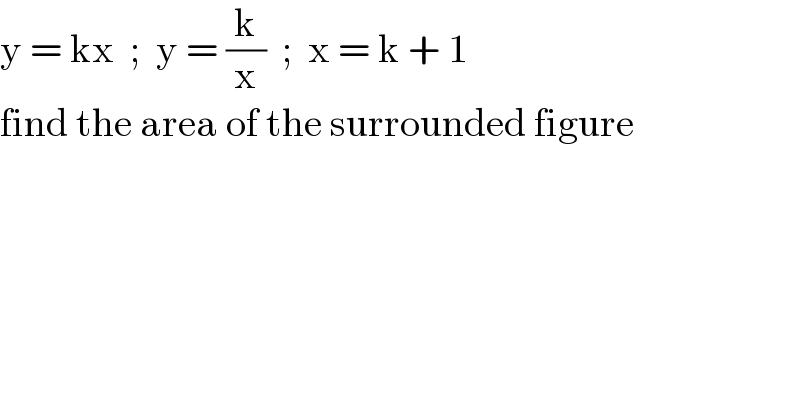 y = kx  ;  y = (k/x)  ;  x = k + 1  find the area of the surrounded figure    