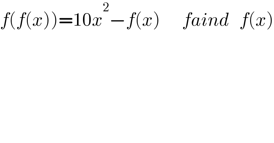 f(f(x))=10x^2 −f(x)      faind   f(x)  