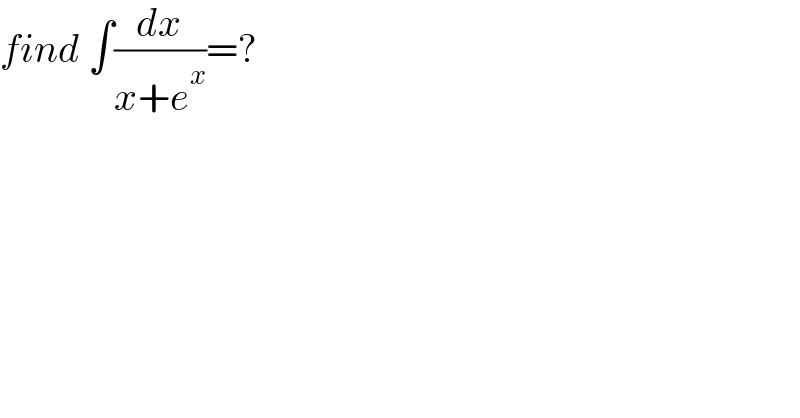 find ∫(dx/(x+e^x ))=?  