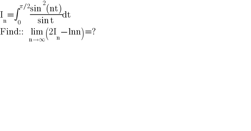 I_n =∫_0 ^(π/2) ((sin^2 (nt))/(sin t))dt  Find::    lim_(n→∞) (2I_n −lnn)=?  