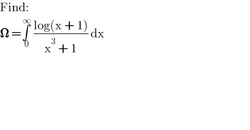 Find:  𝛀 =∫_( 0) ^( ∞)  ((log(x + 1))/(x^3  + 1)) dx  