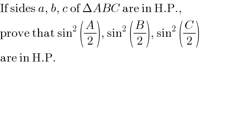 If sides a, b, c of ΔABC are in H.P.,  prove that sin^2  ((A/2)), sin^2  ((B/2)), sin^2  ((C/2))  are in H.P.  