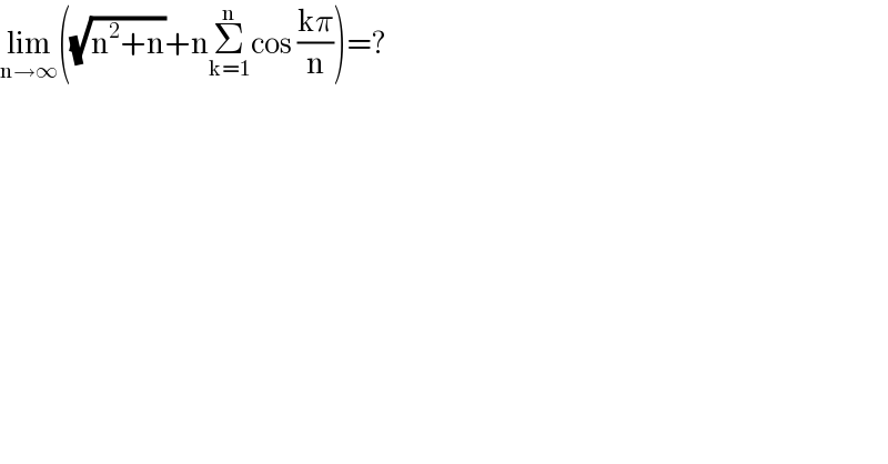 lim_(n→∞) ((√(n^2 +n))+nΣ_(k=1) ^n cos ((kπ)/n))=?  