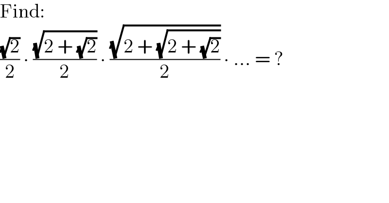 Find:  ((√2)/2) ∙ ((√(2 + (√2)))/2) ∙ ((√(2 + (√(2 + (√2)))))/2) ∙ ... = ?  
