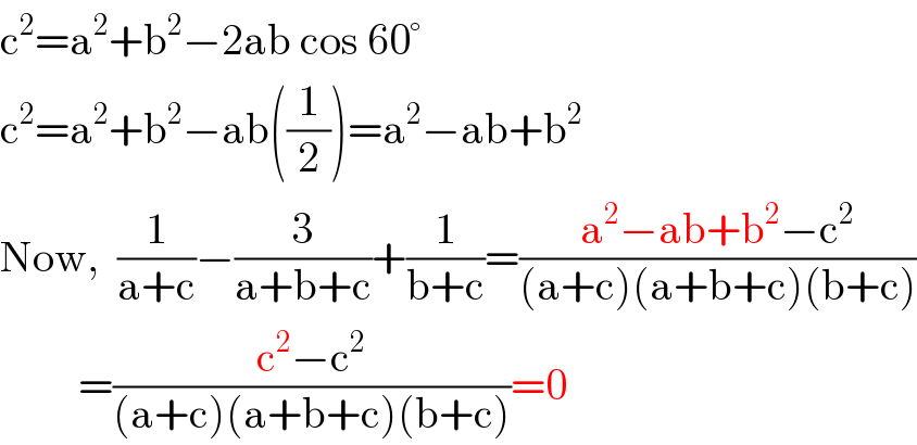 c^2 =a^2 +b^2 −2ab cos 60°  c^2 =a^2 +b^2 −ab((1/2))=a^2 −ab+b^2   Now,  (1/(a+c))−(3/(a+b+c))+(1/(b+c))=((a^2 −ab+b^2 −c^2 )/((a+c)(a+b+c)(b+c)))           =((c^2 −c^2 )/((a+c)(a+b+c)(b+c)))=0  