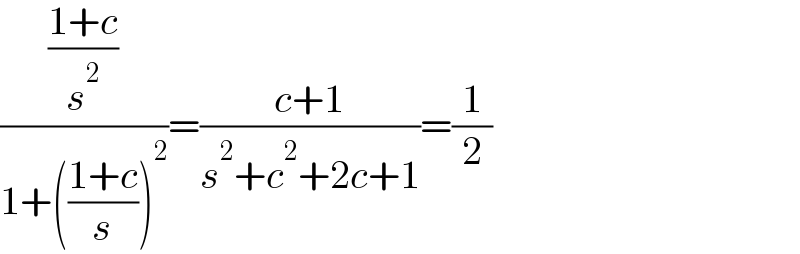 (((1+c)/s^2 )/(1+(((1+c)/s))^2 ))=((c+1)/(s^2 +c^2 +2c+1))=(1/2)  