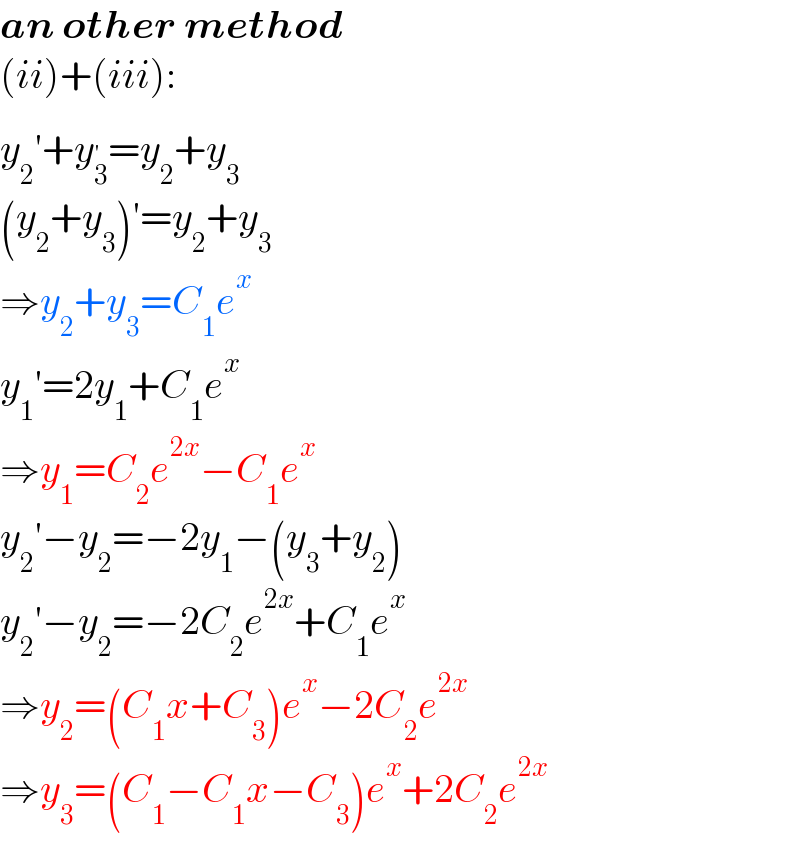 an other method  (ii)+(iii):  y_2 ′+y_3 ^′ =y_2 +y_3   (y_2 +y_3 )′=y_2 +y_3   ⇒y_2 +y_3 =C_1 e^x   y_1 ′=2y_1 +C_1 e^x   ⇒y_1 =C_2 e^(2x) −C_1 e^x   y_2 ′−y_2 =−2y_1 −(y_3 +y_2 )  y_2 ′−y_2 =−2C_2 e^(2x) +C_1 e^x   ⇒y_2 =(C_1 x+C_3 )e^x −2C_2 e^(2x)   ⇒y_3 =(C_1 −C_1 x−C_3 )e^x +2C_2 e^(2x)   