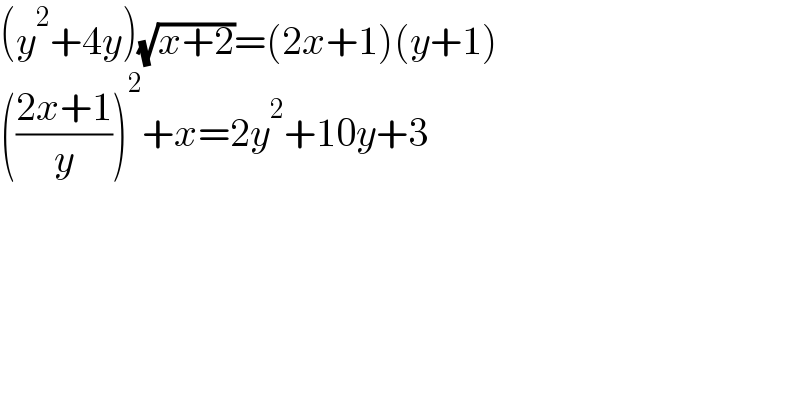 (y^2 +4y)(√(x+2))=(2x+1)(y+1)  (((2x+1)/y))^2 +x=2y^2 +10y+3  