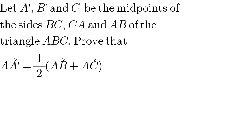 Let A′, B′ and C′ be the midpoints of  the sides BC, CA and AB of the  triangle ABC. Prove that  AA′^(→)  = (1/2)(AB^(→)  + AC^(→) )  