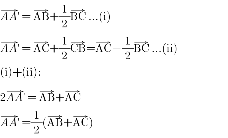 AA′^(→)  = AB^(→) +(1/2)BC^(→)  ...(i)  AA′^(→)  = AC^(→) +(1/2)CB^(→) =AC^(→) −(1/2)BC^(→)  ...(ii)  (i)+(ii):  2AA′^(→)  = AB^(→) +AC^(→)   AA′^(→)  =(1/2)(AB^(→) +AC^(→) )  