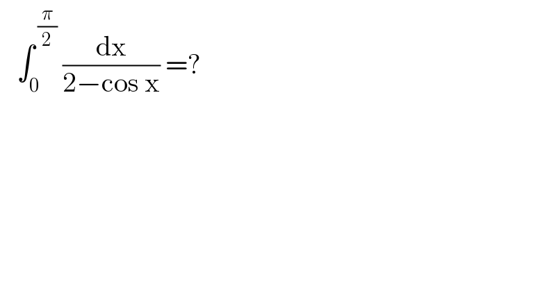   ∫_0 ^( (π/2))  (dx/(2−cos x)) =?  