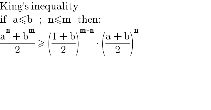 King′s inequality  if   a≤b   ;   n≤m   then:  ((a^n  + b^m )/2) ≥ (((1 + b)/2))^(m-n)  ∙ (((a + b)/2))^n   